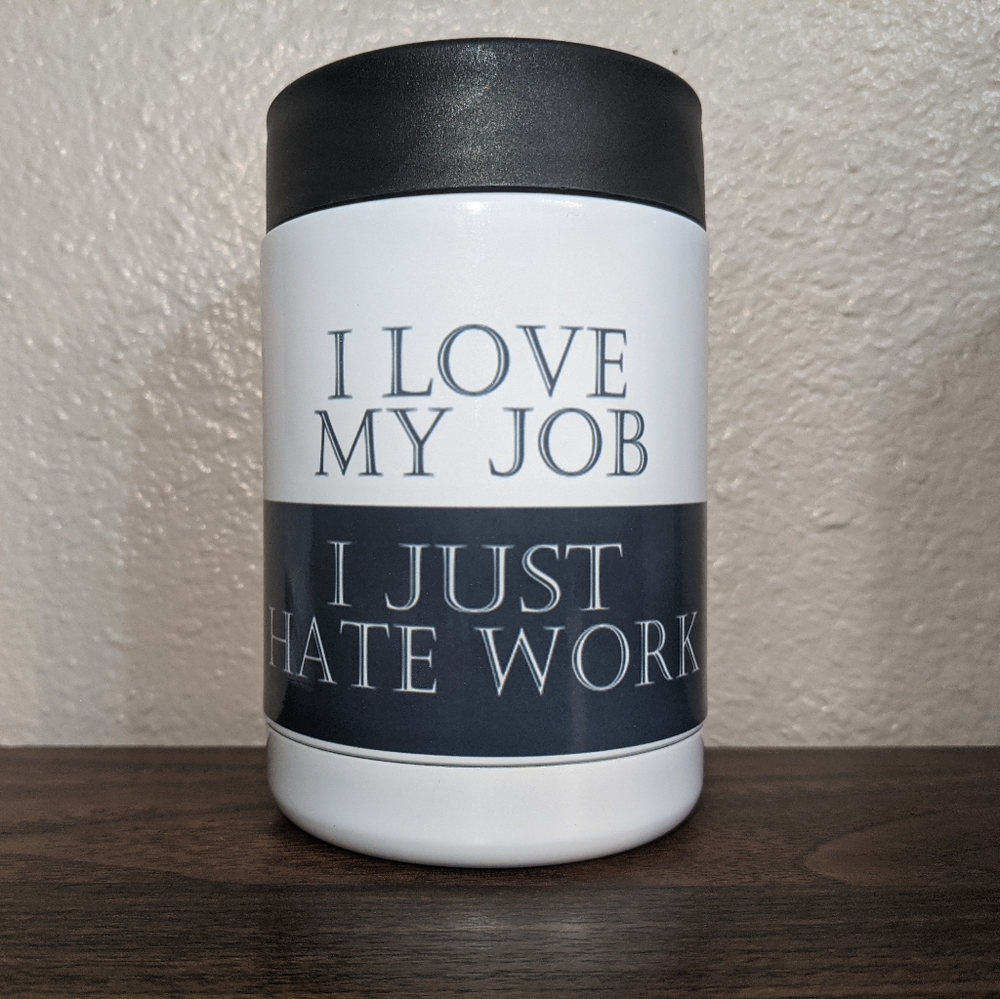 Handcrafted Love My Job Hate Work 12 oz Hard Can Cooler Koozie